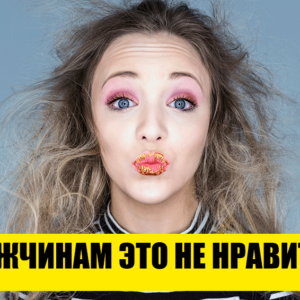 10 женских привычек, которые не понравятся ни одному мужчине на Земле 